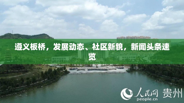 遵義板橋，發(fā)展動態(tài)、社區(qū)新貌，新聞頭條速覽