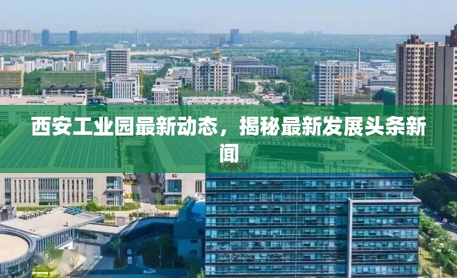 西安工業(yè)園最新動態(tài)，揭秘最新發(fā)展頭條新聞