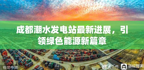 成都潮水發(fā)電站最新進展，引領綠色能源新篇章