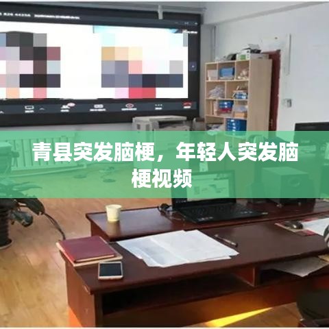 青縣突發(fā)腦梗，年輕人突發(fā)腦梗視頻 