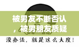 被男友不斷否認(rèn)，被男朋友質(zhì)疑 