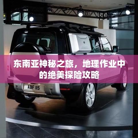 東南亞神秘之旅，地理作業(yè)中的絕美探險攻略