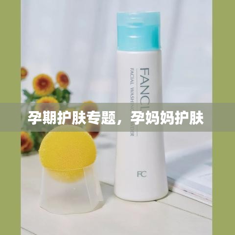 孕期護(hù)膚專題，孕媽媽護(hù)膚 