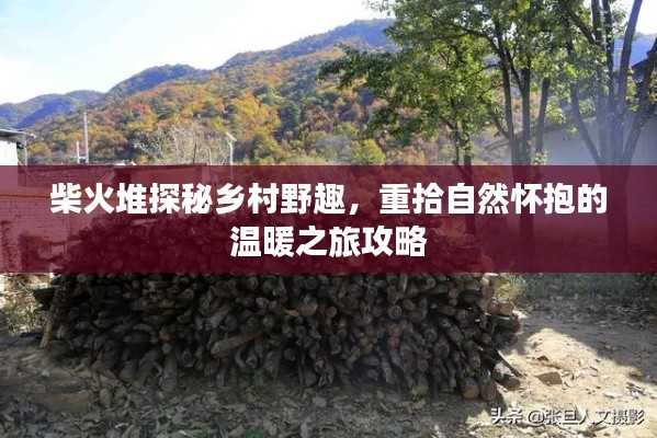 柴火堆探秘鄉(xiāng)村野趣，重拾自然懷抱的溫暖之旅攻略