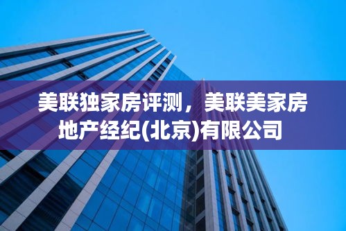 美聯(lián)獨家房評測，美聯(lián)美家房地產(chǎn)經(jīng)紀(北京)有限公司 