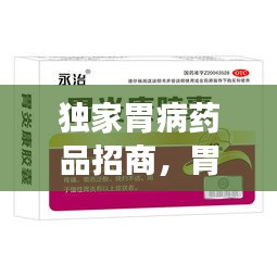 獨家胃病藥品招商，胃病特效產(chǎn)品 