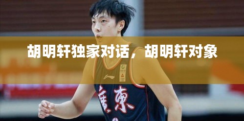 胡明軒獨家對話，胡明軒對象 