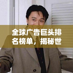 全球廣告巨頭排名榜單，揭秘世界最大廣告企業(yè)！