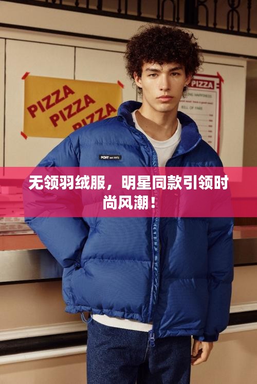 無領(lǐng)羽絨服，明星同款引領(lǐng)時尚風(fēng)潮！