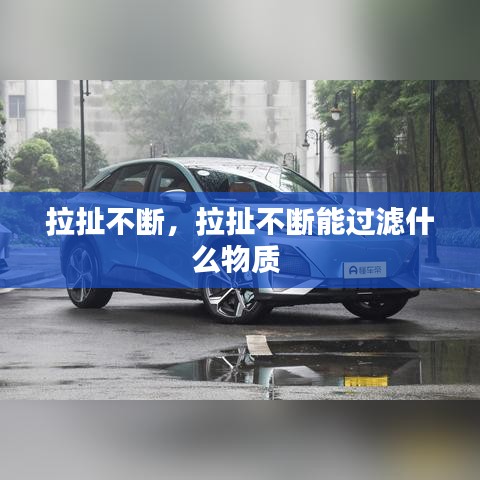 拉扯不斷，拉扯不斷能過濾什么物質 