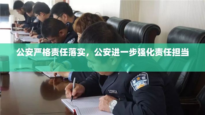 公安嚴格責任落實，公安進一步強化責任擔當 