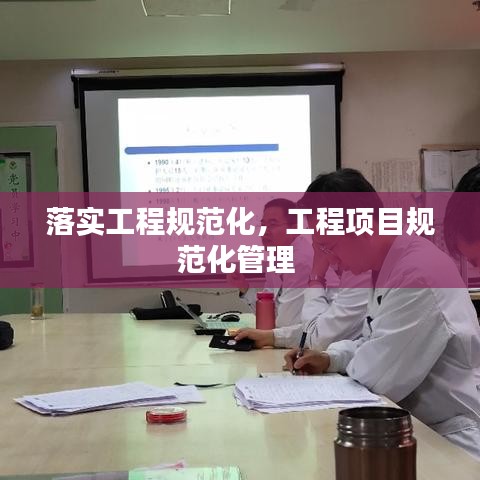 落實工程規(guī)范化，工程項目規(guī)范化管理 