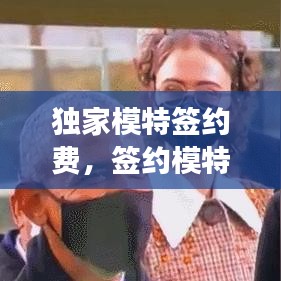 獨(dú)家模特簽約費(fèi)，簽約模特要交錢嗎 