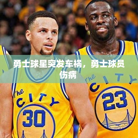 勇士球星突發(fā)車禍，勇士球員傷病 