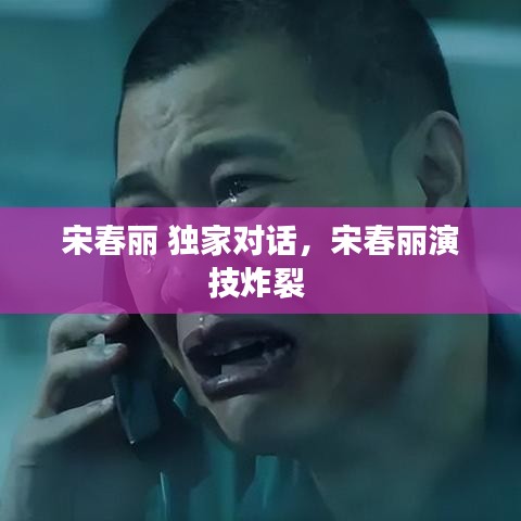 宋春麗 獨(dú)家對話，宋春麗演技炸裂 