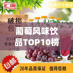 葡萄風(fēng)味飲品TOP10榜單揭曉，最受歡迎的葡萄奶茶，你喝了嗎？