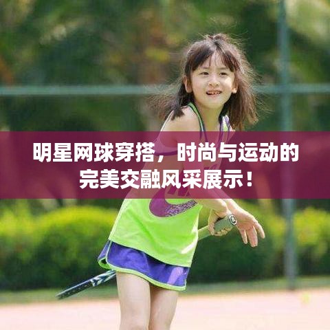 明星網(wǎng)球穿搭，時(shí)尚與運(yùn)動(dòng)的完美交融風(fēng)采展示！