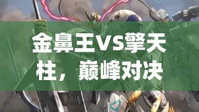 金鼻王VS擎天柱，巔峰對(duì)決震撼上演！