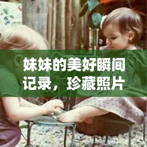 妹妹的美好瞬間記錄，珍藏照片，回憶滿滿