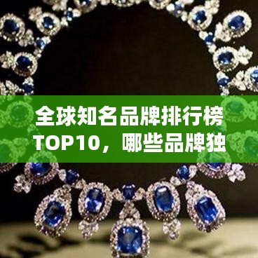 全球知名品牌排行榜TOP10，哪些品牌獨占鰲頭？